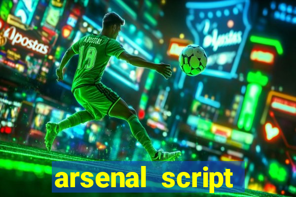 arsenal script pastebin 2022